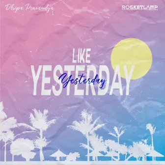 Like Yesterday by Dhipa Pramudya