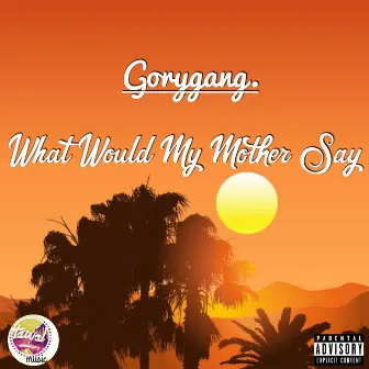 What Would My Mother Say by Gorygang