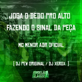 Joga o Dedo pro Alto Fazendo o Sinal da Peça by MC MENOR ADR OFICIAL