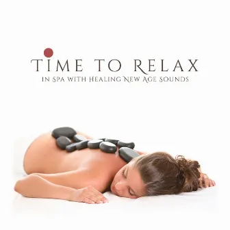 Time to Relax in Spa with Healing New Age Sounds : Moment of Relaxation for Yourself by Sleep New Age Master & Spa Relaxing New Age Project