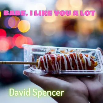 Babe, I Like You A Lot by David Spencer