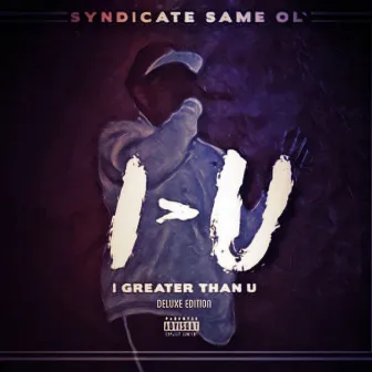 I Greater Than U (Deluxe Edition) by Syndicate Same Ol'