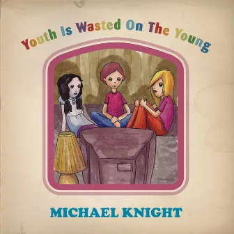 Youth Is Wasted on the Young by Michael Knight