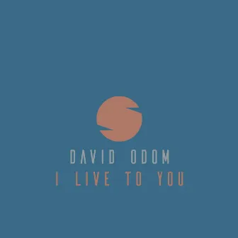 I Live to You by David Odom