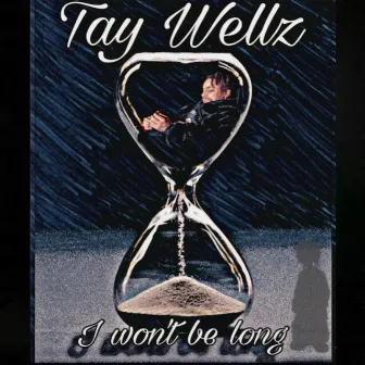 I Won't Be Long by Tay Wellz