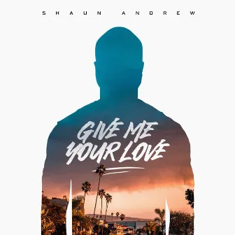 Give Me Your Love by Shaun Andrew