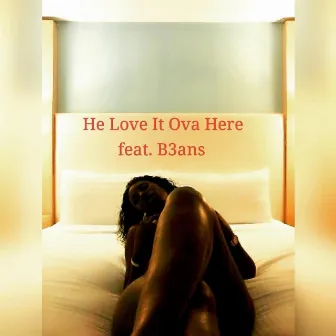 He Love It Ova Here by Hershe Da Lyricist