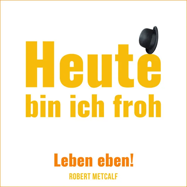 Heute bin ich froh (Leben eben!)