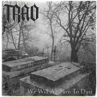 We Will All Turn To Dust by Trad