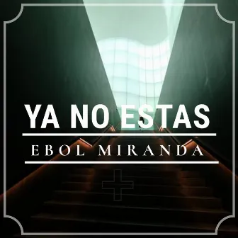 Ya No Estas by Ebol Miranda