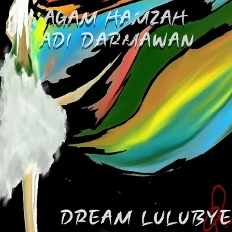 Dream Lulubye by Agam Hamzah