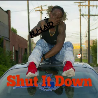 Shut It Down by Ku-Laid Thee Entertainer