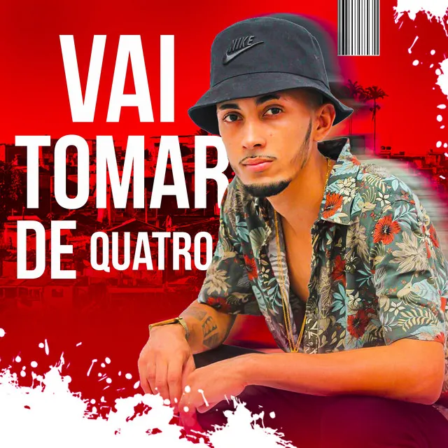 Vai Tomar de Quatro