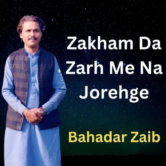 Zakham Da Zarh Me Na Jorehge by Bahadar Zaib