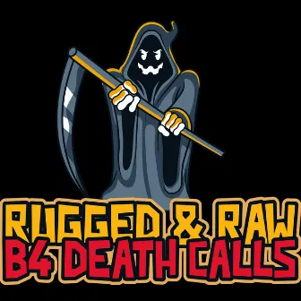 B4 Death Calls by Rugged & Raw