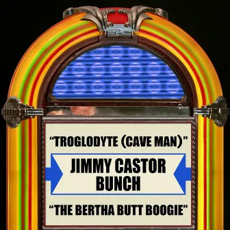 Troglodyte (Cave Man) / The Bertha Butt Boogie by The Jimmy Castor Bunch