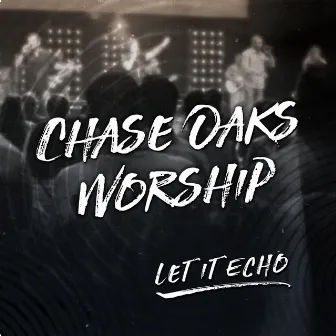 Let It Echo (Live) by Chase Oaks Worship