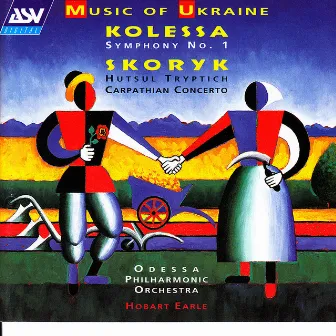 Kolessa: Symphony No. 1 / Skoryk: Hutsul Tryptich, Carpathian Concerto by Hobart Earle