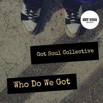 Who Do We Got by Got Soul Collective