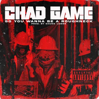 So You Wanna Be a Roughneck by Chad Game