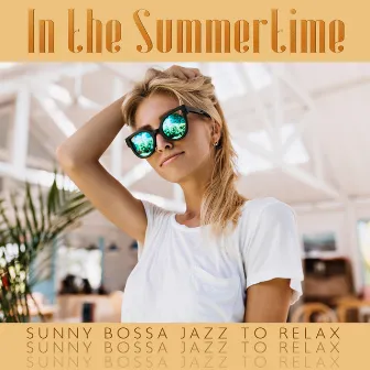 In the Summertime - Sunny Bossa Jazz to Relax, Chill Out, Cafe Lounge Jazz, Sunset in Laguna Beach, Relaxing Smooth Jazz by Bossa Nova Musician Artist