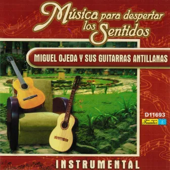 Música para Despertar los Sentidos - Miguel Ojeda y Sus Guitarras Antillanas by Miguel Ojeda