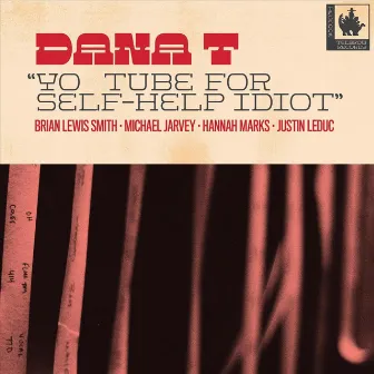 Yo Tube for Self-Help Idiot (feat. Michael Jarvey, Hannah Marks, Justin Leduc & Brian Lewis Smith) by Dana T