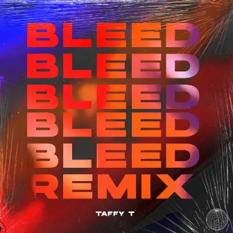 Bleed (Remix) by Taffy T