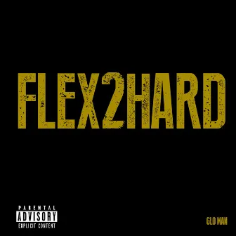 Flex2Hard by Glo Man