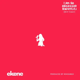 I Am So Obsessed Nwantiti (Drill Cover) by Ekene