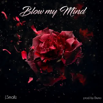 Blow My Mind by J.Smallz