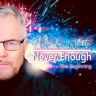 Never Enough... The Beginning by Malcolm White