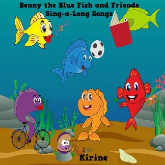 Benny the Blue Fish and Friends Sing-a-Long Songs by Kirine