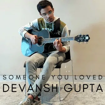 Someone You Loved by Devansh Gupta