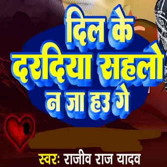 Dil Ke Daradiya Sahlo Na Jaa Hau Ge by Rajiv Raj Yadav