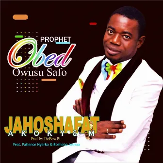 Jahoshafat Akokyɛm by Prophet Obed Owusu Safo