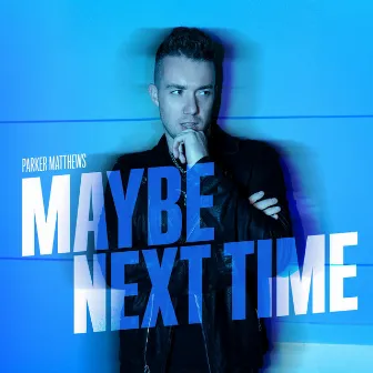 Maybe Next Time by Parker Matthews