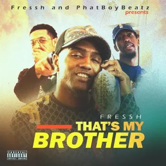 That’s My Brother by FresshBoi