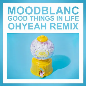 Good Things In Life (Ohyeah Remix) by OHYEAH