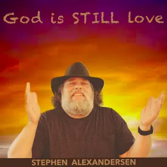 God Is Still Love by Stephen Alexandersen