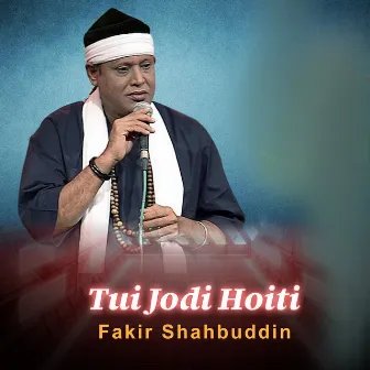 Tui Jodi Hoiti by Fakir Shabuddin