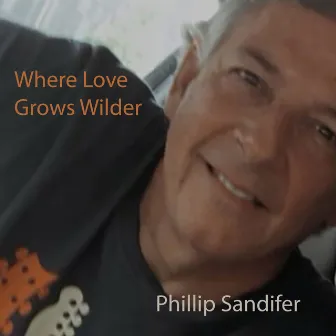 Where Love Grows Wilder by Phillip Sandifer