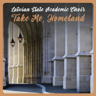 Take Me, Homeland by Latvian State Academic Choir