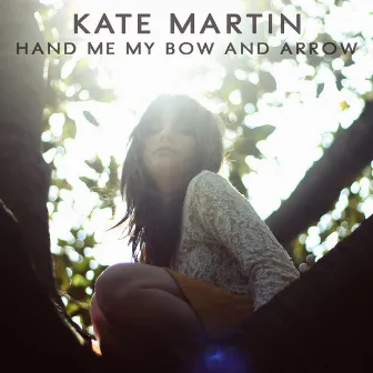 Hand Me My Bow And Arrow by Kate Martin