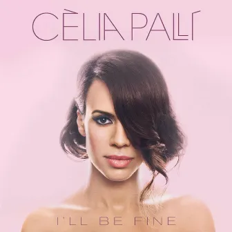 I'll Be Fine by Celia Palli