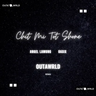 Chit Mi Tot Shone (OUTAWRLD Remix) by Angel Lamung