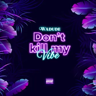 Don't Kill My Vibe by Wadude