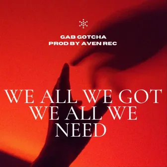 We all we got, we all we need. (Radio Edit) by Gab Gotcha