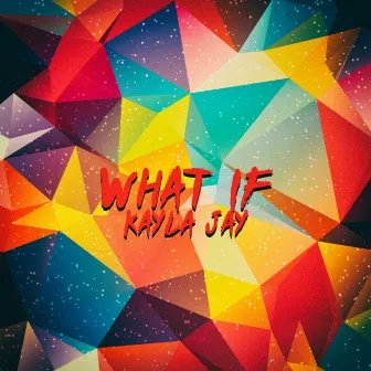 What If by Kayla Jay