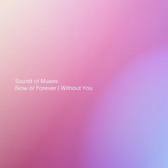 Now or Forever | Without You by Sound of Muses